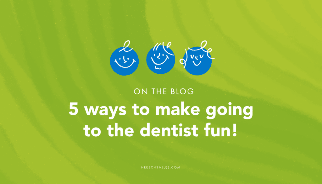 5 ways to make going to the dentist fun